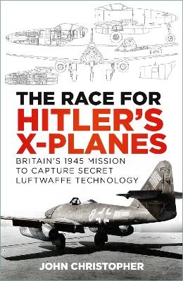 The Race for Hitler's X-Planes - John Christopher
