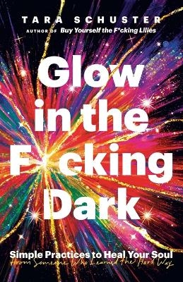 Glow in the F*cking Dark - Tara Schuster
