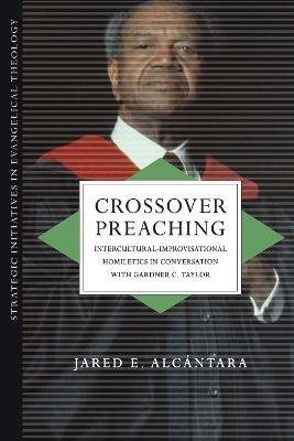 Crossover Preaching – Intercultural–Improvisational Homiletics in Conversation with Gardner C. Taylor - Jared E. Alcántara