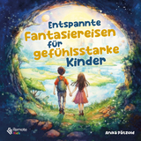 Entspannte Fantasiereisen für gefühlsstarke Kinder - Anika Pätzold