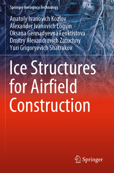 Ice Structures for Airfield Construction - Anatoly Ivanovich Kozlov, Alexander Ivanovich Logvin, Oksana Gennadyevna Feoktistova, Dmitry Alexandrovich Zatuchny, Yuri Grigoryevich Shatrakov