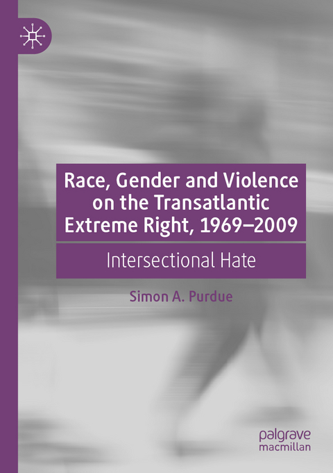 Race, Gender and Violence on the Transatlantic Extreme Right, 1969–2009 - Simon A. Purdue