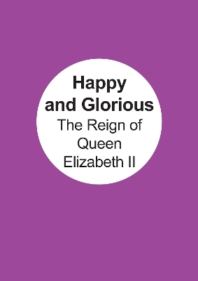 The Happy and Glorious The reign of Queen Elizabeth II - Lindsey Griffin