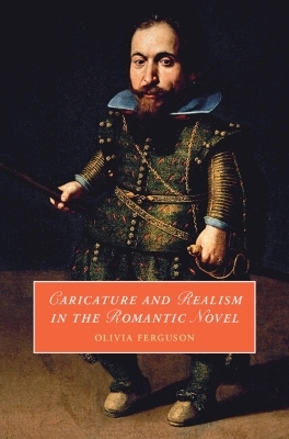 Caricature and Realism in the Romantic Novel - Olivia Ferguson