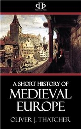 A Short History of Medieval Europe - Oliver J. Thatcher