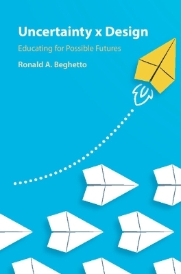 Uncertainty x Design - Ronald A. Beghetto