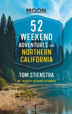 52 Weekend Adventures in Northern California (First Edition) - Tom Stienstra
