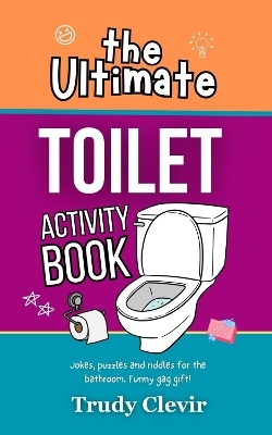 The Ultimate Toilet Activity Book - Jokes, puzzles and riddles for the bathroom and funny gag gift - Trudy Clevir