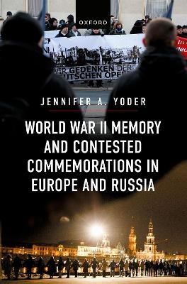 World War II Memory and Contested Commemorations in Europe and Russia - Jennifer A. Yoder