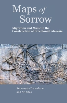 Maps of Sorrow – Migration and Music in the Construction of Precolonial AfroAsia - Ari Sitas, Sumangala Damodaran