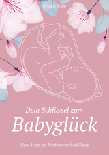 Dein Schlüssel zum Babyglück - Bettina Rupp