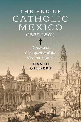 The End of Catholic Mexico - David Allen Gilbert