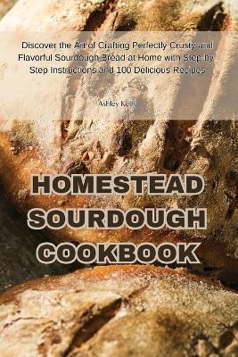 Homestead Sourdough Cookbook -  Ashley Kelly