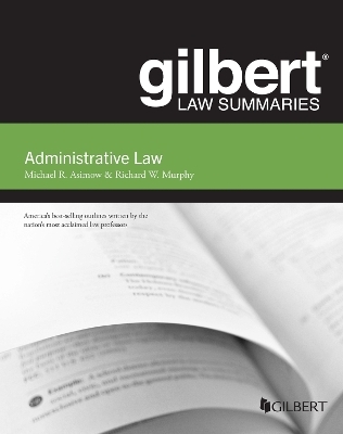Gilbert Law Summary on Administrative Law - Michael Asimow, Richard Murphy