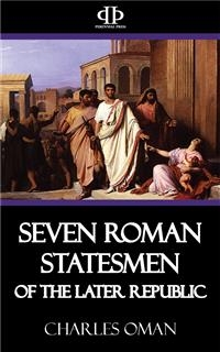 Seven Roman Statesmen of the Later Republic - Charles Oman