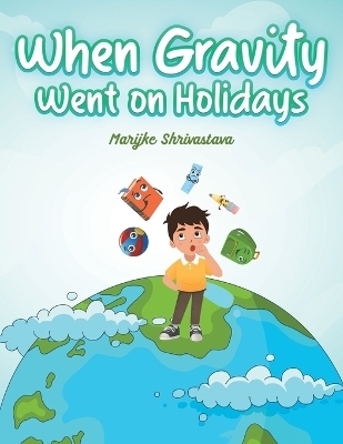 When Gravity went on Holidays - Marijke Shrivastava