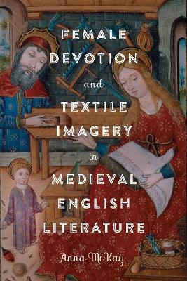 Female Devotion and Textile Imagery in Medieval English Literature - Dr Anna McKay