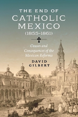The End of Catholic Mexico - David Allen Gilbert