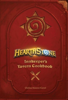 Hearthstone: Innkeeper’s Tavern Cookbook - Chelsea Monroe-Cassel