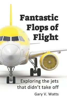 Fantastic Flops of Flight - Gary V Watts