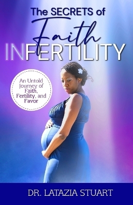 The Secrets of Faith INfertility - Latazia Stuart
