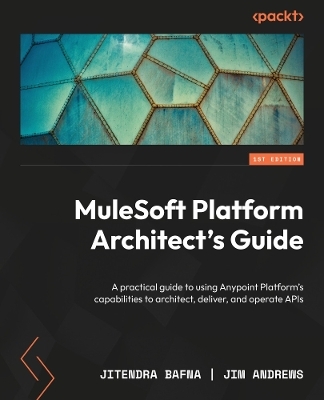 MuleSoft Platform Architect's Guide - Jitendra Bafna, Jim Andrews