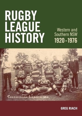 Rugby League History Western and Southern NSW 1920-1976 - Greg James Riach