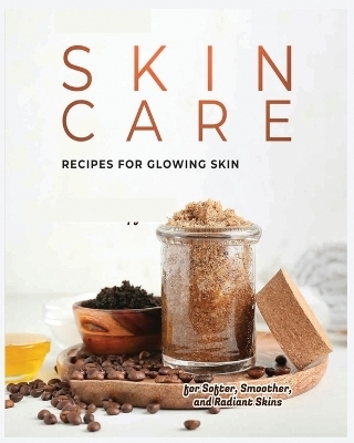 Natural Skin Care Recipes for Glowing Skin - Adeline Warner, Najia Porter, Kyrah Morrison