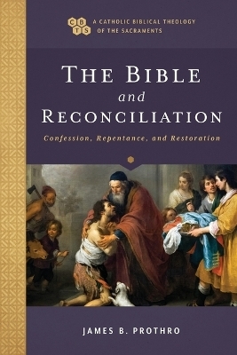 The Bible and Reconciliation – Confession, Repentance, and Restoration - James B. Prothro, Timothy Gray, John Sehorn