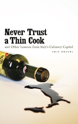 Never Trust a Thin Cook and Other Lessons from Italy’s Culinary Capital - Eric Dregni