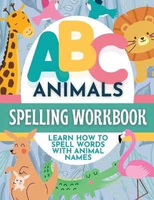 ABC Animals Spelling Workbook for Early Learners - P G Hibbert
