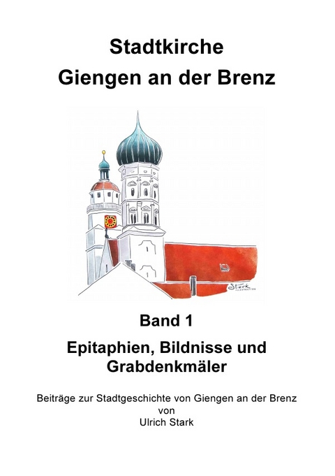 Beiträge zur Stadtgeschichte von Giengen an der Brenz / Stadtkirche Giengen an der Brenz -1- - Ulrich Stark
