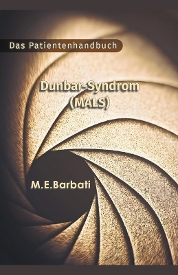 Dunbar-Syndrom (MALS) - Das Patientenhandbuch - Mohammad E Barbati