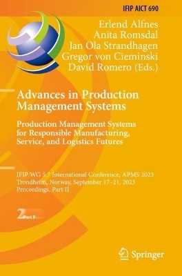 Advances in Production Management Systems. Production Management Systems for Responsible Manufacturing, Service, and Logistics Futures - 