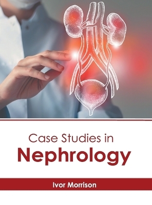 Case Studies in Nephrology - 