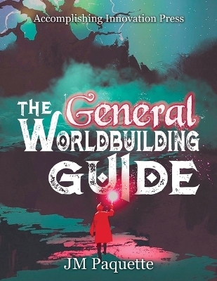 The General Worldbuilding Guide - Jm Paquette