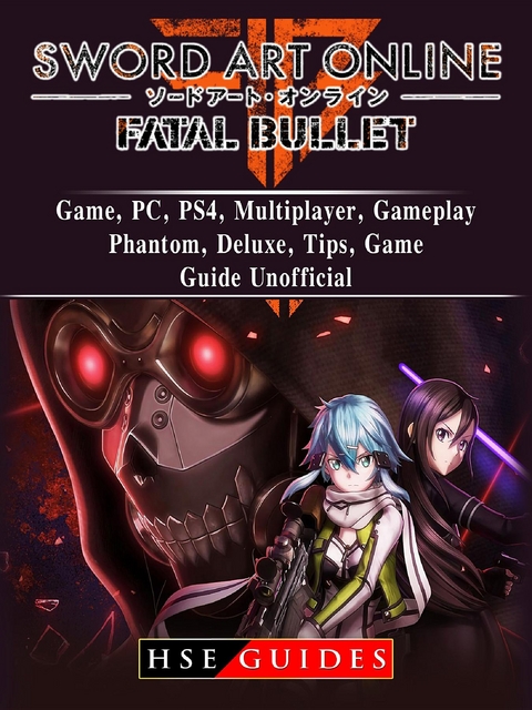 Sword Art Online Fatal Bullet Game, PC, PS4, Multiplayer, Gameplay, Phantom, Deluxe, Tips, Game Guide Unofficial -  HSE Guides