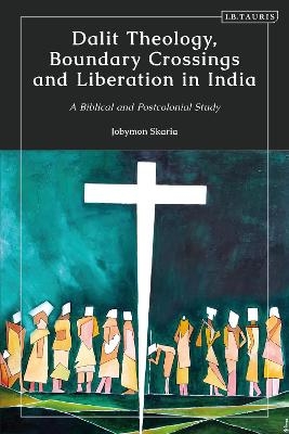 Dalit Theology, Boundary Crossings and Liberation in India - Jobymon Skaria