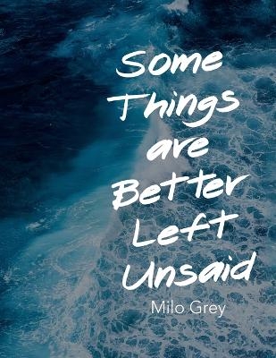 Some Things are Better Left Unsaid - Milo Grey