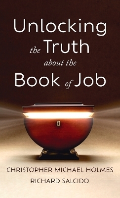Unlocking the Truth about the Book of Job - Christopher Michael Holmes, Richard Salcido