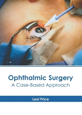 Ophthalmic Surgery: A Case-Based Approach - 