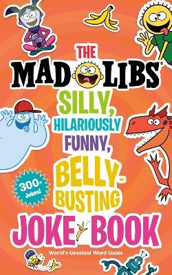 The Mad Libs Silly, Hilariously Funny, Belly-Busting Joke Book - Stacy Wasserman