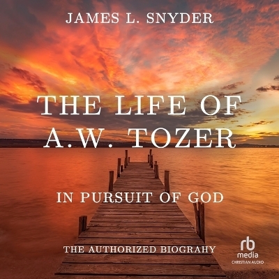 The Life of A.W. Tozer - James L Snyder