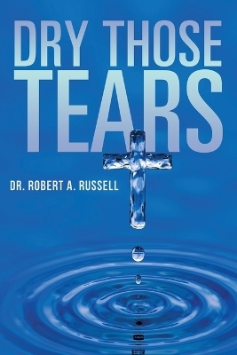 Dry Those Tears - Robert A Russell