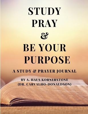 Study Pray & Be Your Purpose - A Haus Kornerstone
