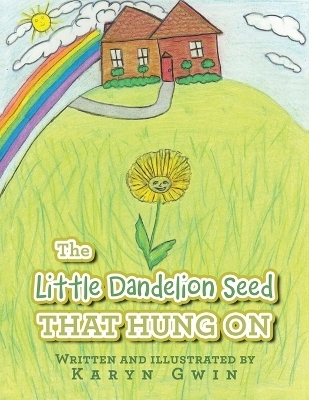 The Little Dandelion seed That Hung On - Karyn Gwin