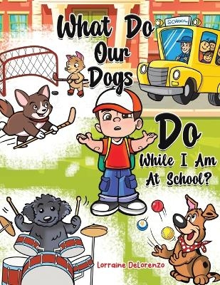 What Do Our Dogs Do While I Am At School? - Lorraine Delorenzo