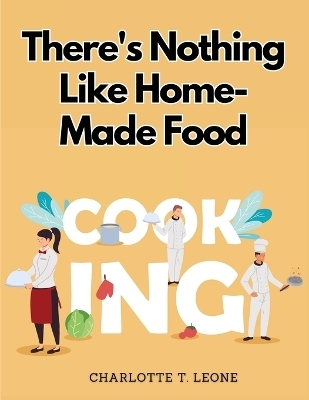 There's Nothing Like Home-Made Food -  Charlotte T Leone