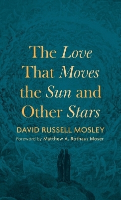 The Love That Moves the Sun and Other Stars - David Russell Mosley