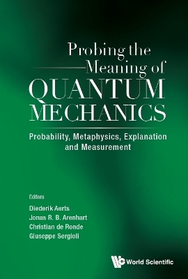 Probing The Meaning Of Quantum Mechanics: Probability, Metaphysics, Explanation And Measurement - 